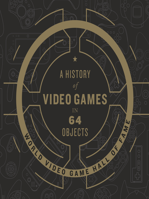 Title details for A History of Video Games in 64 Objects by World Video Game Hall of Fame - Available